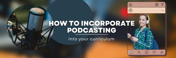 How to incorporate podcasting into your curriculum this school year