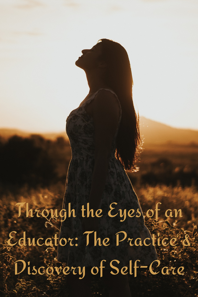 Through the Eyes of an Educator: The Practice & Discovery of Self Care